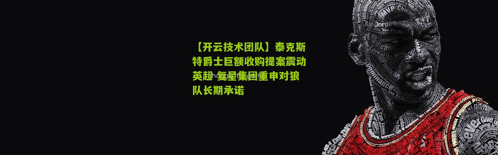 【开云技术团队】泰克斯特爵士巨额收购提案震动英超 复星集团重申对狼队长期承诺