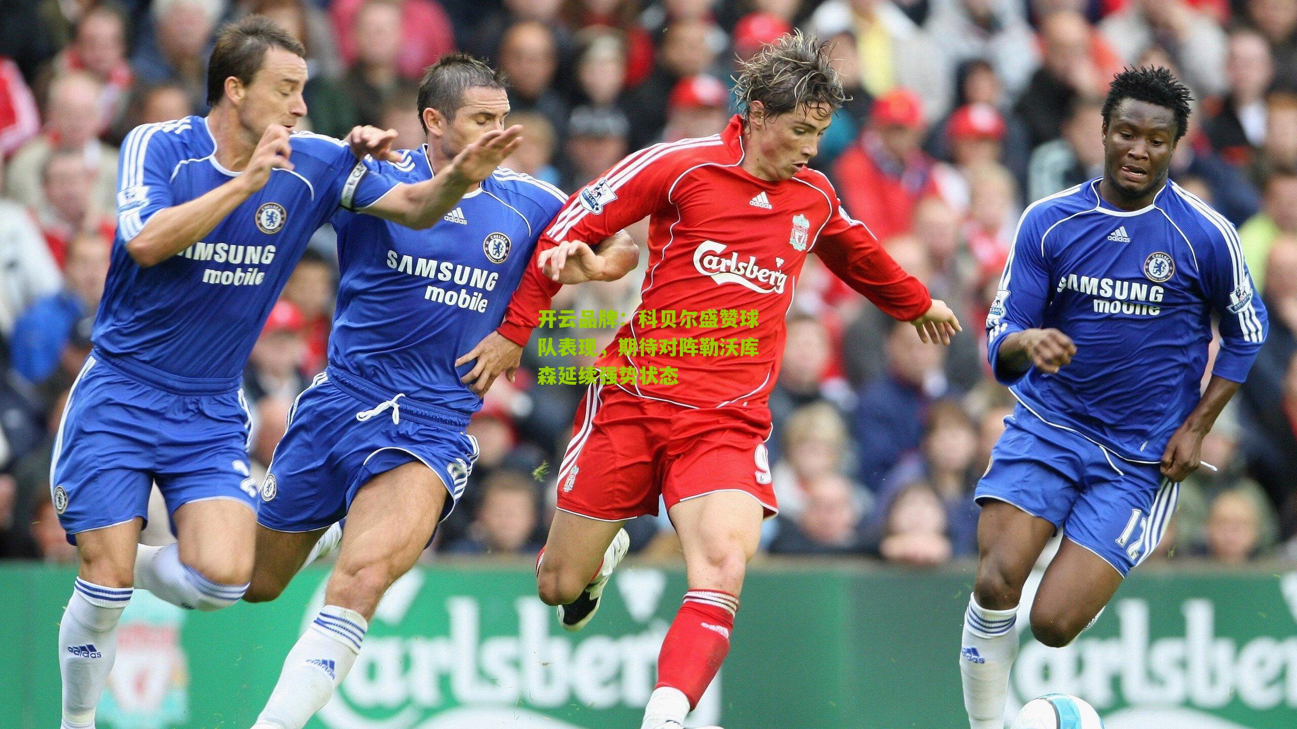 科贝尔盛赞球队表现，期待对阵勒沃库森延续强势状态