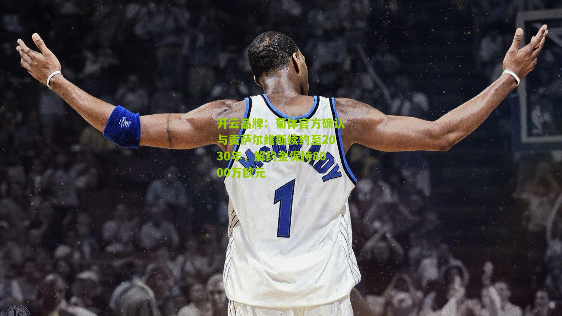 葡体官方确认与贡萨尔维斯续约至2030年，解约金保持8000万欧元