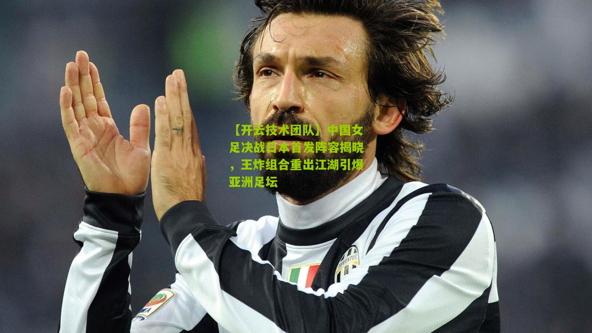 中国女足决战日本首发阵容揭晓,王炸组合重出江湖引爆亚洲足坛