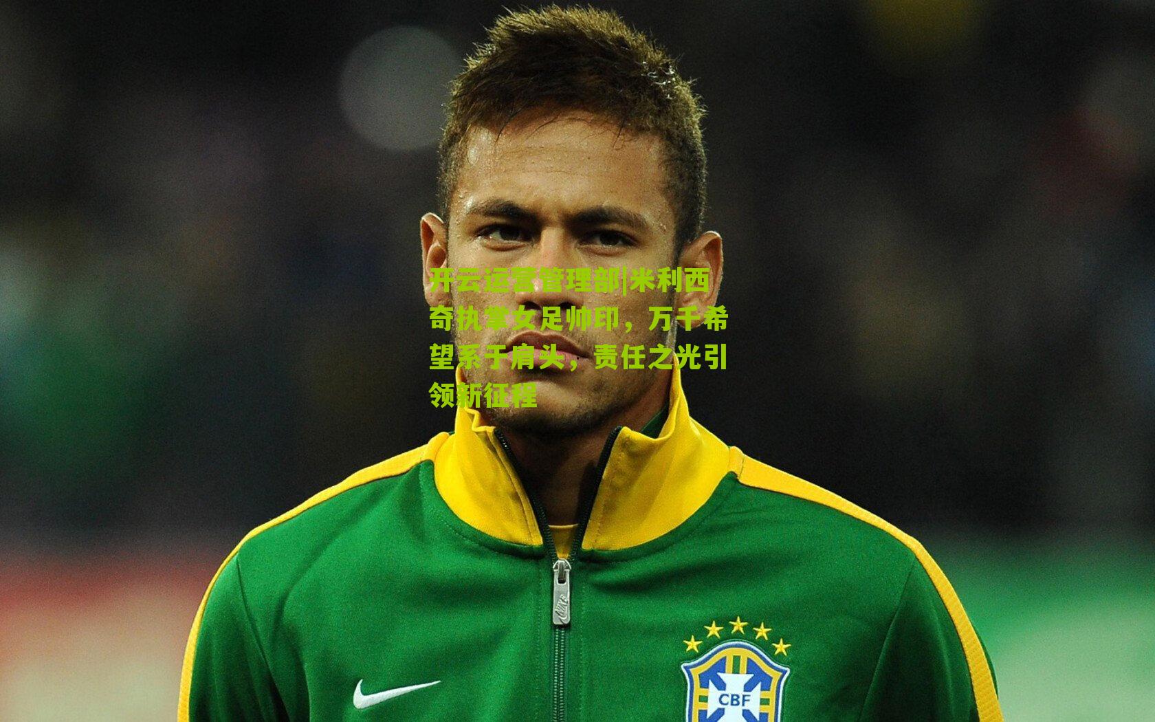 米利西奇执掌女足帅印，万千希望系于肩头，责任之光引领新征程